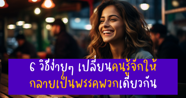 6 วิธีง่ายๆ เปลี่ยนคนรู้จักให้กลายเป็นพันธมิตรที่ไว้วางใจ